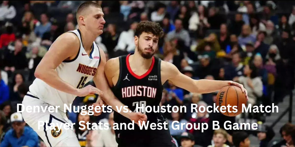 Denver Nuggets vs. Houston Rockets Match Player Stats (24 November 2023)