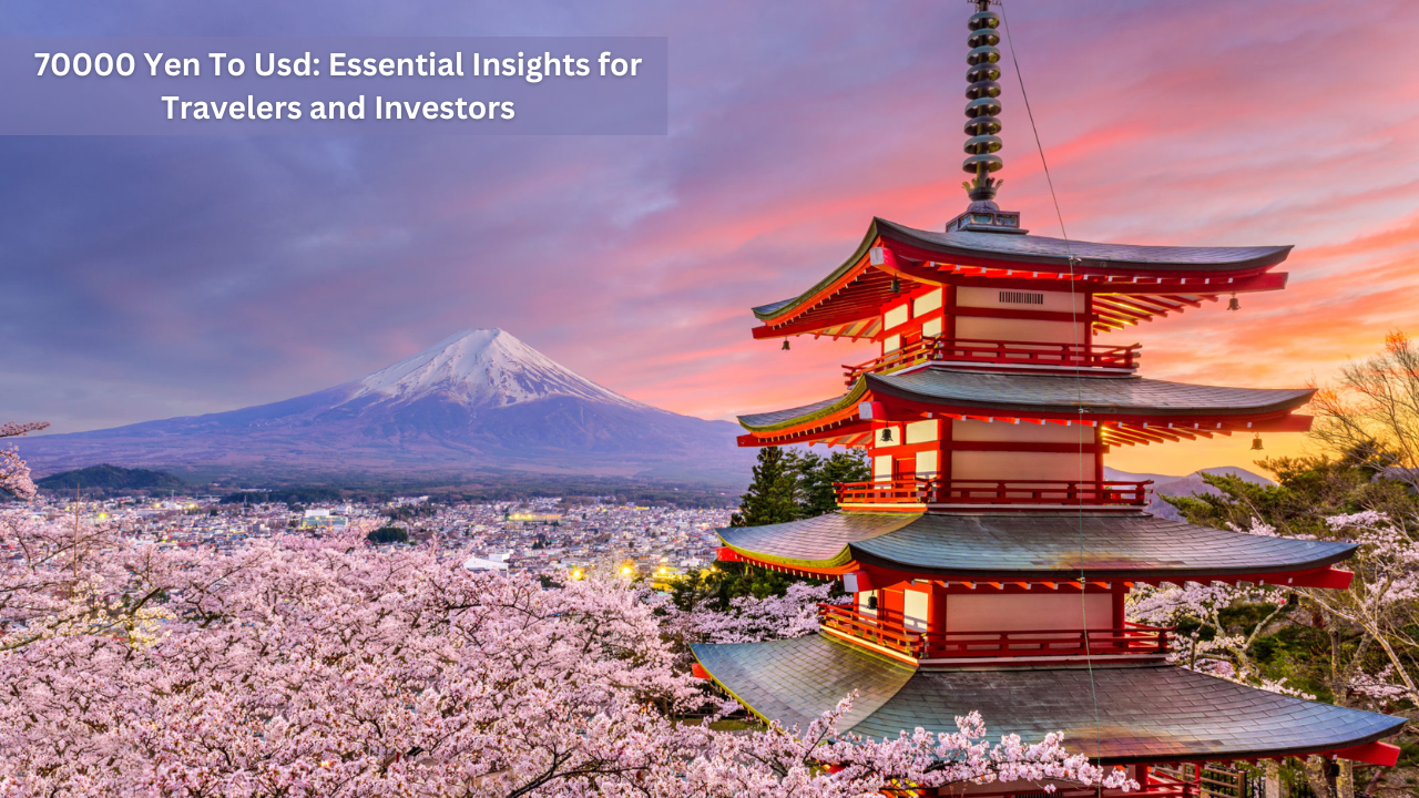 70000 Yen To Usd Essential Insights for Travelers and Investors